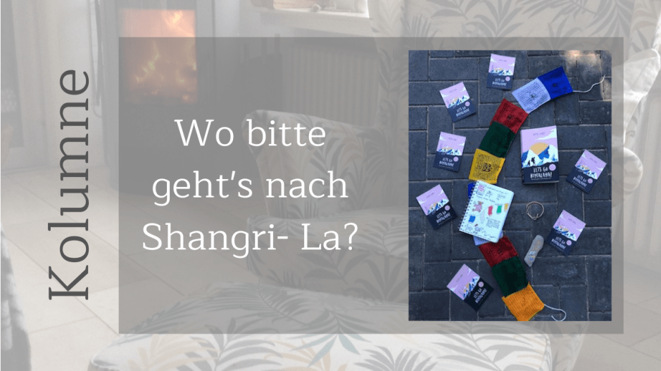 Wo bitte gehts nach Shangri La Kolumne zum Buch: Lets go Himalaya von Katja Linke