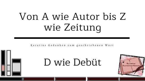 Kerstins Von A bis Z D wie Debüt