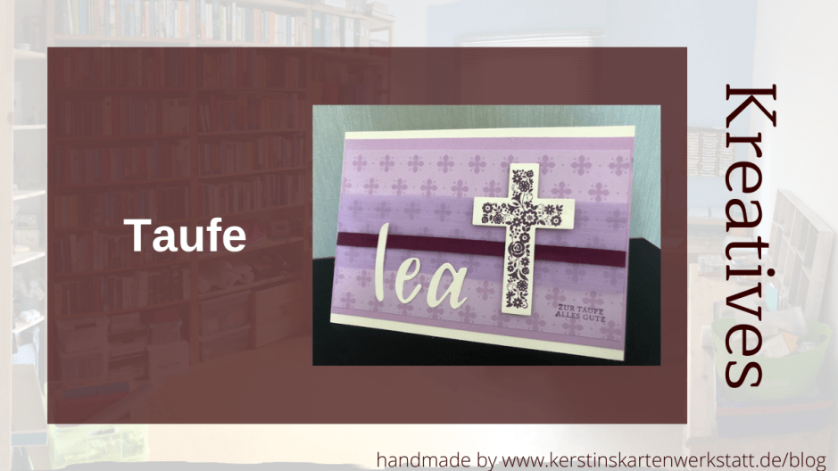 Zusehen ist eine selbst gebastelte Karte zur Taufe. Die Karte ist in lila Tönen gehalten, der Name Lea ist ausgestanzt auf die Karte geklebt, neben dem Namen ist ein florales Kreuz angebracht.