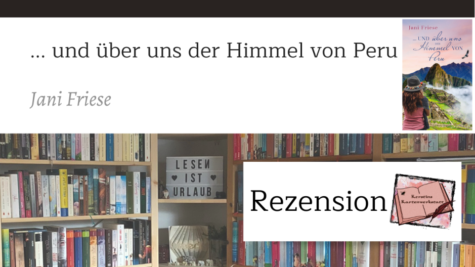 Grafik zur Rezension: und über uns der Himmel von Peru von Jani Friese. Zu sehen ist ein Bücherregal, das Wort Rezension, das Logo von Kerstins Kartenwerkstatt (ein aufgeschlagenes Buch mit Schreibfeder) und das Buchcover.