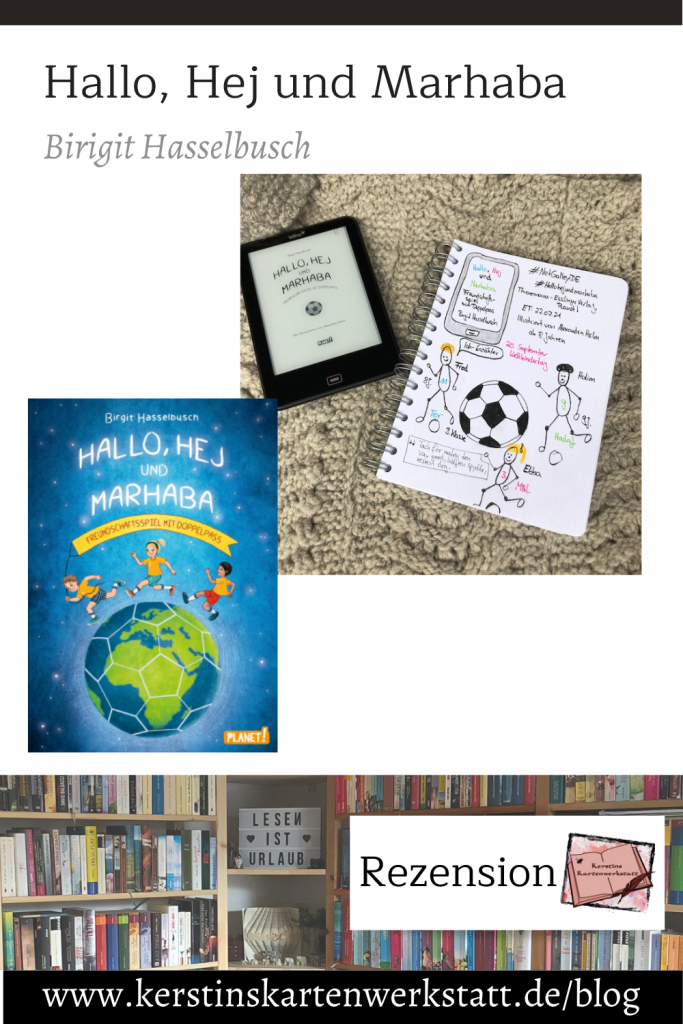 Pinterest Grafik zur Buch Rezension am Weltkindertag: Hallo, Hej und Marhaba von Birgit Hasselbach. Auf dem Buchcover ist die Erdkugel in Form eines Fußballs zusehen. Dadrüber laufen drei Kinder von den Haaren her passend zur Begrüßung im Buchtitel. Daneben ist ein Foto von Sketchnotes zum Kinderbuch. Es sind drei Strichmännchen gezeichnet und ein Fußball.