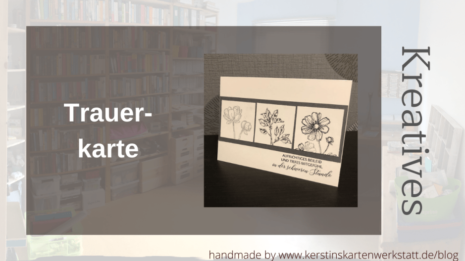 Trauerkarte gebastelt mit Produkten von Stampin' Up. Drei verschiedene Blumen zieren die Karte mit dem Spruch: Aufrichtiges Beileid und tiefes Mitgefühl in der schweren Stunde