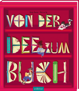 Von der Idee zum Buch von Patricia Hu und Becky Davies. Zu sehen ist das Cover des Buches, auf dem der Titel quasi in einem roten Bücherregal steht. Jeder einzelne Buchstabe ist wunderschön gestaltet.
