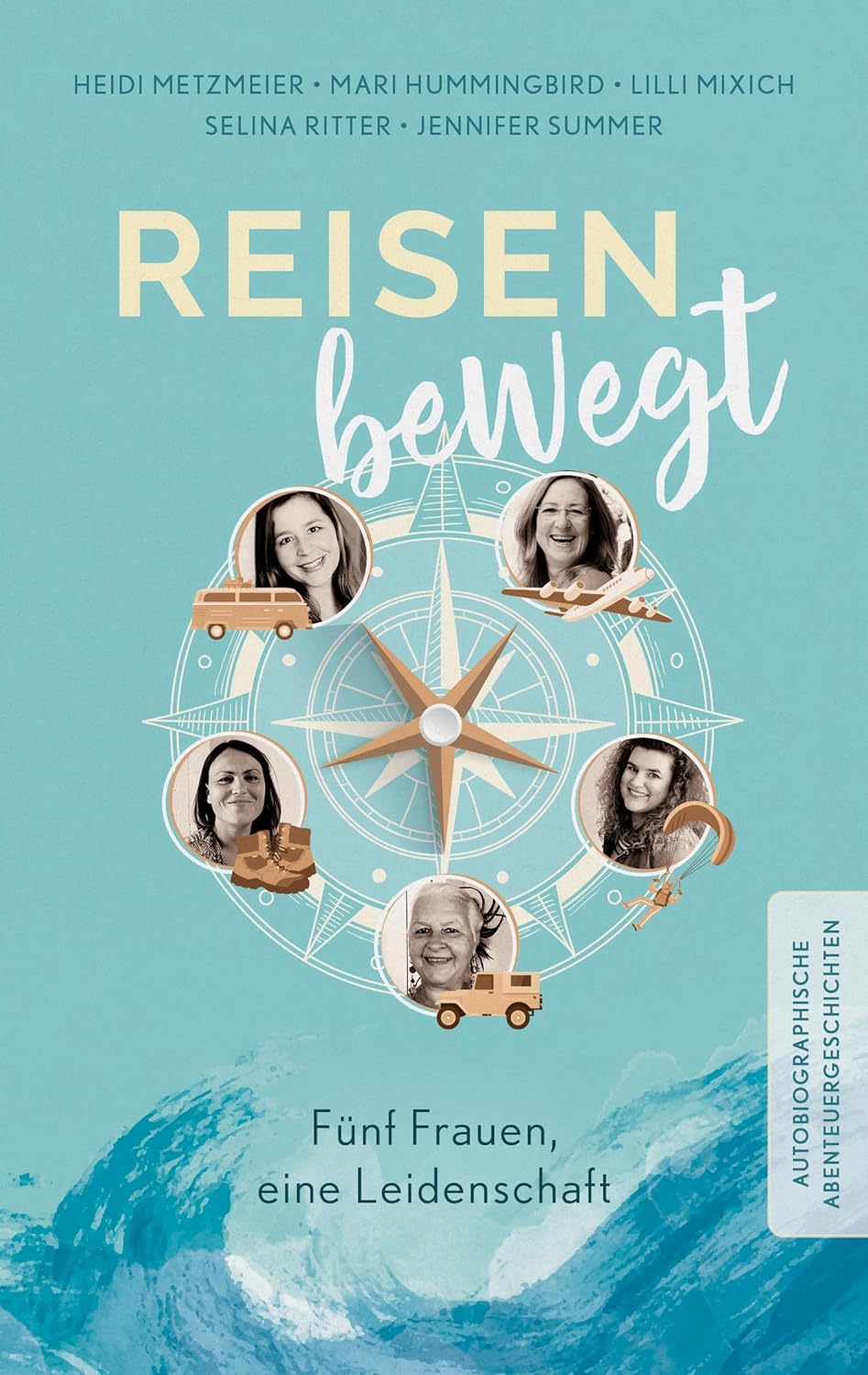 Cover vom Autobiographischen Abenteuerroman: Reisen bewegt: Fünf Frauen, eine Leidenschaft von Heidi Metzmeier, Mari Hummingbird, Lilli Mixich, Selina Ritter und Jennifer Summer