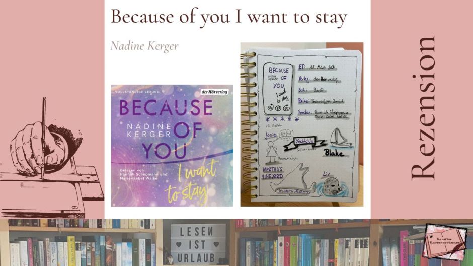 Beitragsbild mit Cover und Lesetagebuch mit Sketchnotes zur Rezension vom New Adult Hörbuch: Because of You I Want to Stay von Nadine Kerger. Das Hörbuch erschien im der Häörverlag und wurde von Hannah Schepmann und Marie-Isabel Walke eingelesen. Es ist der Auftakt der Because of you Reihe