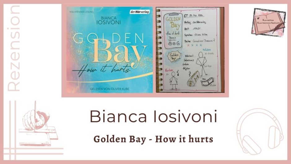 Beitragsbild mit Cover und Lesetagebuch mit Sketchnotes zur Rezension vom Hörbuch: Golden Bay - How it hurts von Bianca Iosivoni erschienen bei der Hörverlag. Das Hörbuch wurde von Oliver Kube eingelesen.