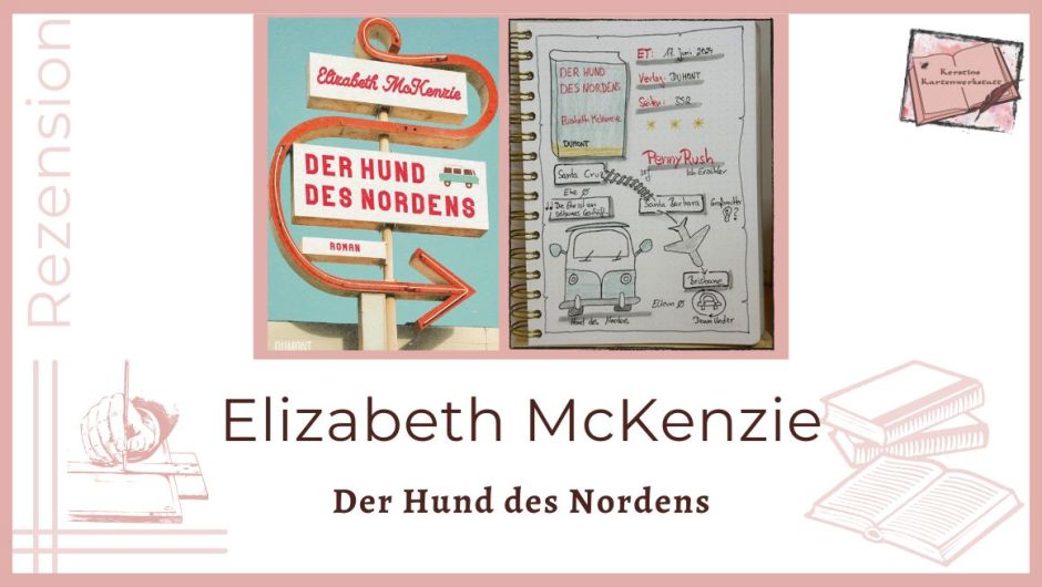 Beitragsbild mit Cover und Lesetagebuch mit Sketchnotes zur Rezension vom Roman: Der Hund des Nordens von Elizabeth McKenzie. Das Buch erschien im Dumont Buchverlag