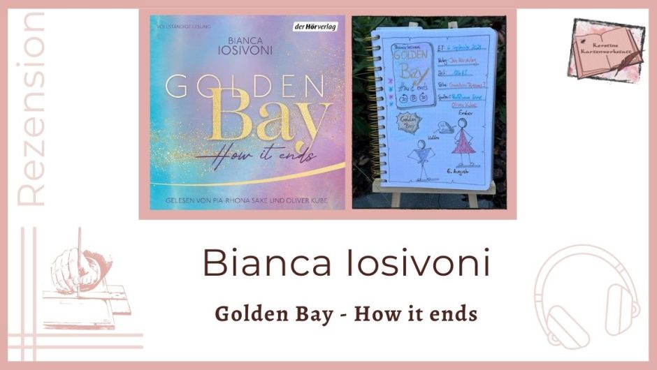 Zu sehen ist das Cover und Lesetagebuch mit Sketchnotes zur Rezension vom Hörbuch: Golden Bay How it end von Bianca Iosivoni erschienen im Der Hörverlag, gelesen von Pia-Rhona Saxe und Oliver Kube