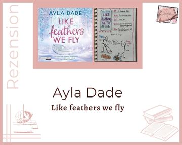 Zu sehen ist das Cover und die Seite von Kerstins Lesetagebuch mit Sketchnotes zur Rezension vom Hörbuch: Like Feathers we fly von Ayla Dade erschienen bei Random House Audio und eingelesen von Hannah Schepmann, Louis Friedemann Thiele und Leonie Landa