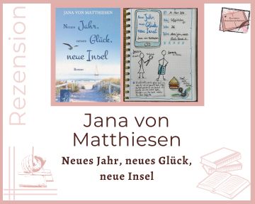 Zu sehen ist das Cover und das Lesetagebuch mit Sketchnotes zur Rezension vom Liebesroman: Neues Jahr neues Glück neue Insel von Jana von Matthiesen. Auf dem Cover sieht man einen Strandübergang durch die Dünen. Man geht geradezu auf das Wasser zu, auf dem eine Segelboot zu erkennen ist.