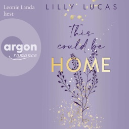 Zu sehen ist das Cover vom Hörbuch: This could be home von Lilly Lucas erschienen im Argon Verlag und eingelesen von Leonie Landa