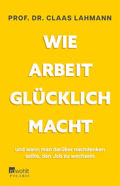 Zu sehen ist das Cover vom Ratgeber: Wie Arbeit Glücklich Macht und wann man darüber nachdenken sollte, den Job zu wechseln von Prof. Dr. Class Lahmann erschienen im Rowohlt Verlag