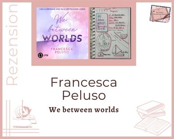 Zu sehen ist das Cover und das Lesetagebuch mit Sketchnotes zur Rezension vom Hörbuch: We between Worlds von Francesca Peluso erschienen im One Verlag und eingelesen von Lisa Cardinale und Nils Kretschmer
