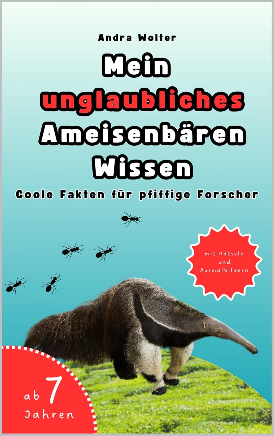 Kinderbuch: Mein unglaubliches Ameisenbären Wissen von Andra Wolter