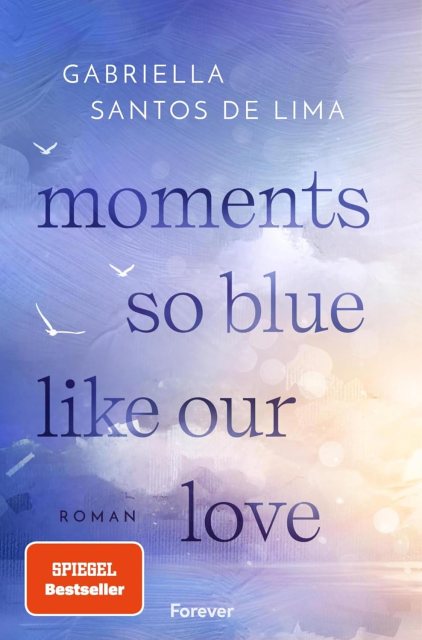 Zu sehen ist das Cover vom Liebesroman: Moments so blue like our love von Gabriella Santos de Lima erschienen im Forever Verlag