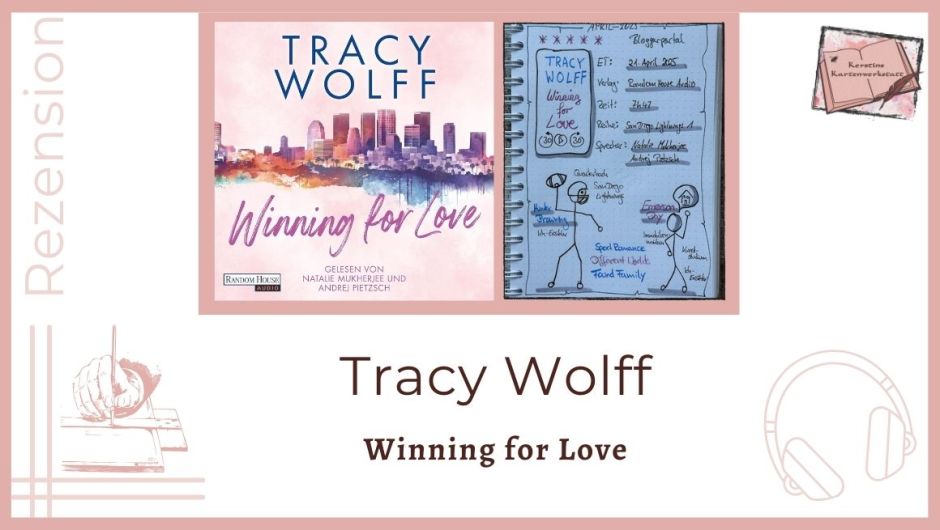 Zu sehen ist das Cover und das Lesetagebuch mit Sketchnotes zur Rezension vom Hörbuch: Winning for Love von Tracy Wolff. Erschienen bei Random House Audio und eingelesen von Natalie Mukherjee und Andrej Pietzsch