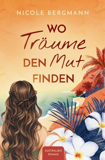 Zu sehen ist das Cover vom Liebesroman: Wo Träume den Mut finden von Nicole Bergmann