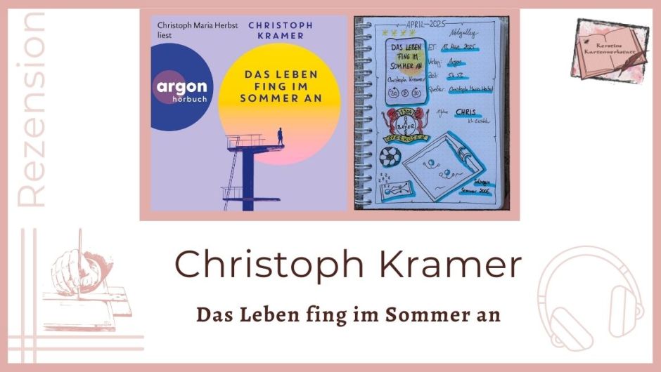 Zu sehen ist das Cover und das Lesetagebuch mit Sketchnotes zur Rezension vom Hörbuch: Das Leben fing im Sommer an von Christoph Kramer. Erschienen im Argon Verlag und eingelesen von Christoph Maria Herbst