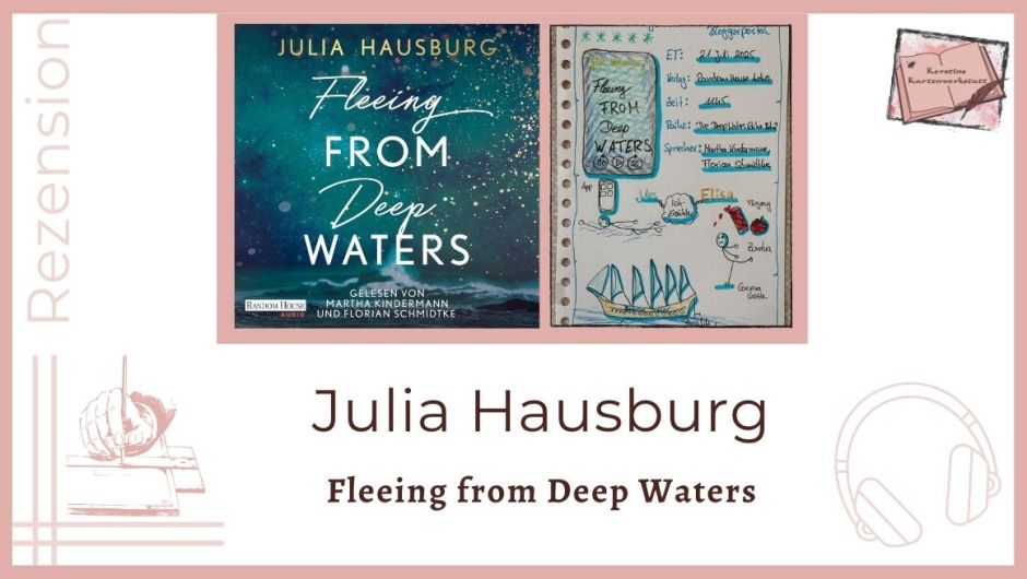 Zu sehen ist das Cover und das Lesetagebuch mit Sketchnotes zur Rezension vom New Adult Hörbuch: Fleeing from deep waters von Julia Hausburg erschienen bei Random House Audio und eingelesen von Martha Kindermann und Florian Schmidtke