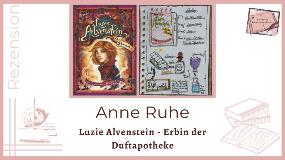 Zu sehen ist das Cover und das Lesetagebuch mit Sketchnotes vom Kinderbuch: Luzie Alvenstein - Erbin der Duftapotheke - Ein Geheimnis zieht durch die Zeit von Anna Ruhe erschienen im Arena Verlag und Illustriert von Claudia Carls