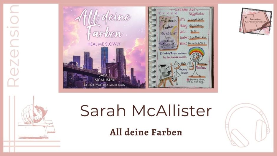 Zu sehen ist das Cover und das Lesetagebuch mit Sketchnotes zur Rezension vom Hörbuch: All deine Farben - Heal me slowly von Sarah McAllister und eingelesen von Lisa-Marie Klos