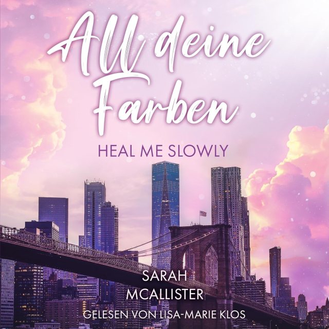 Zu sehen ist das Cover vom Hörbuch: All deine Farben - Heal me slowly von Sarah McAllister und eingelesen von Lisa-Marie Klos